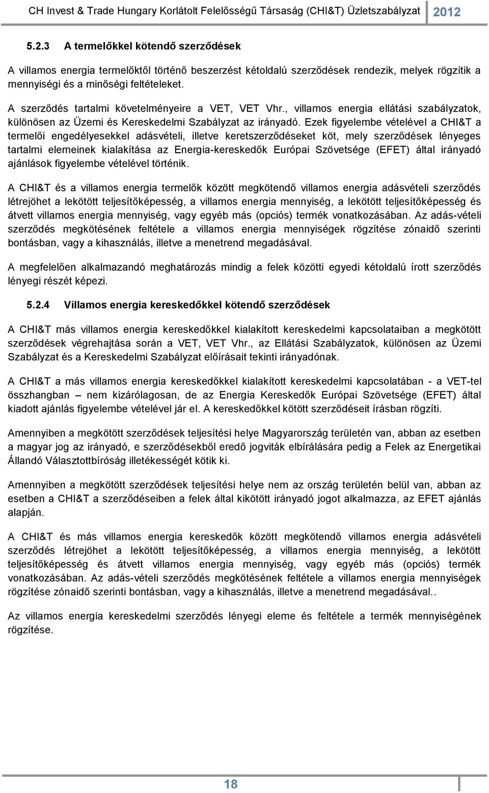 Ezek figyelembe vételével a CHI&T a termelői engedélyesekkel adásvételi, illetve keretszerződéseket köt, mely szerződések lényeges tartalmi elemeinek kialakítása az Energia-kereskedők Európai