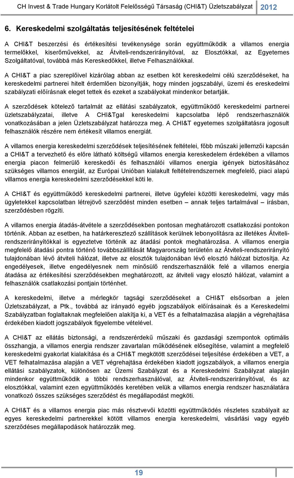 A CHI&T a piac szereplőivel kizárólag abban az esetben köt kereskedelmi célú szerződéseket, ha kereskedelmi partnerei hitelt érdemlően bizonyítják, hogy minden jogszabályi, üzemi és ereskedelmi