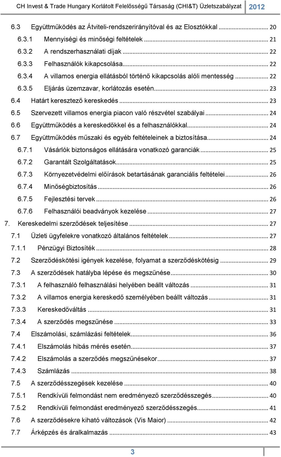 6 Együttműködés a kereskedőkkel és a felhasználókkal... 24 6.7 Együttműködés műszaki és egyéb feltételeinek a biztosítása... 24 6.7.1 Vásárlók biztonságos ellátására vonatkozó garanciák... 25 6.7.2 Garantált Szolgáltatások.