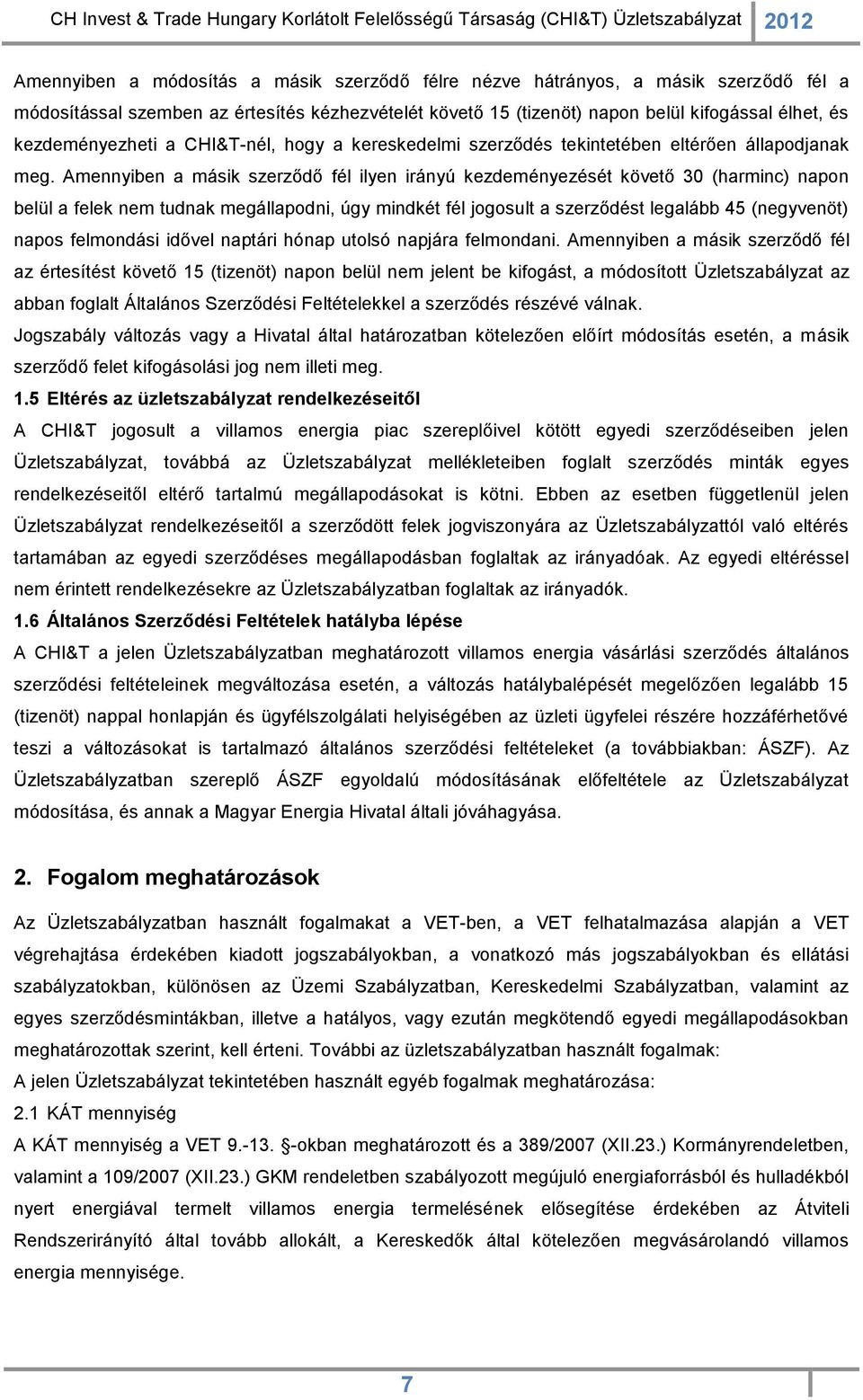 Amennyiben a másik szerződő fél ilyen irányú kezdeményezését követő 30 (harminc) napon belül a felek nem tudnak megállapodni, úgy mindkét fél jogosult a szerződést legalább 45 (negyvenöt) napos