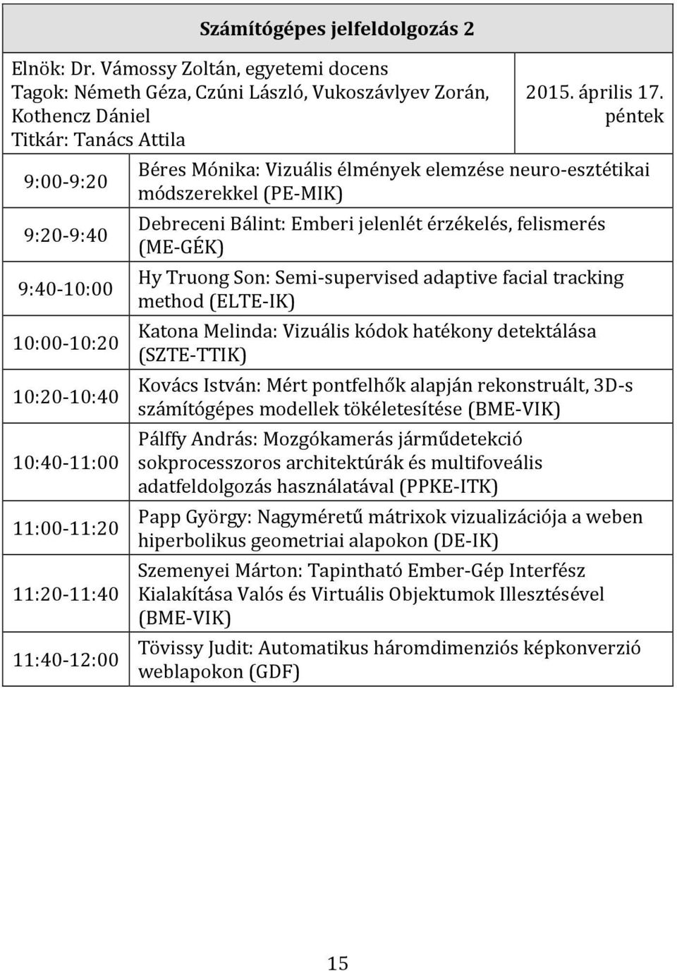 11:00-11:20 11:20-11:40 11:40-12:00 Béres Mónika: Vizuális élmények elemzése neuro-esztétikai módszerekkel (PE-MIK) Debreceni Bálint: Emberi jelenlét érzékelés, felismerés (ME-GÉK) Hy Truong Son: