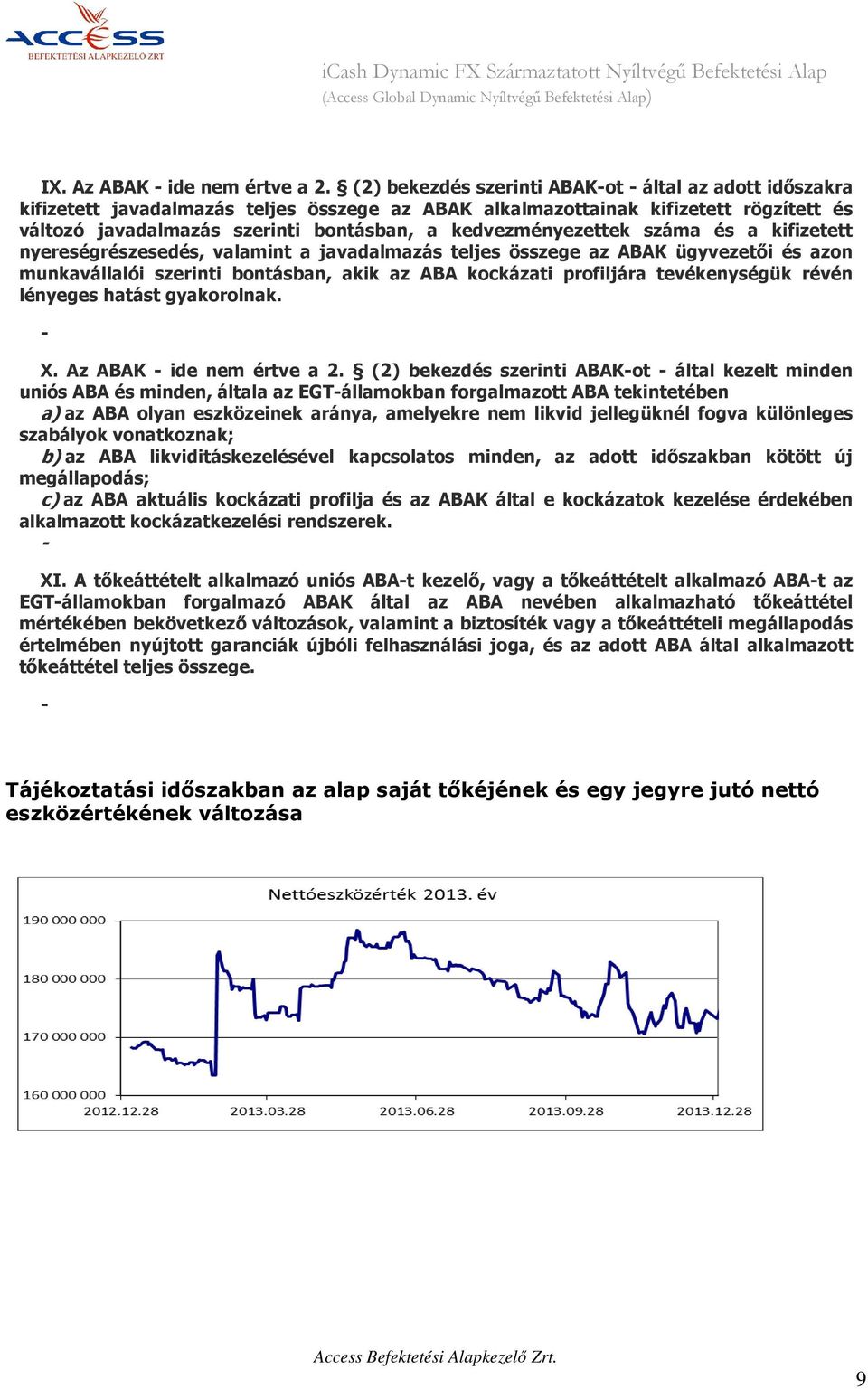 kedvezményezettek száma és a kifizetett nyereségrészesedés, valamint a javadalmazás teljes összege az ABAK ügyvezetői és azon munkavállalói szerinti bontásban, akik az ABA kockázati profiljára