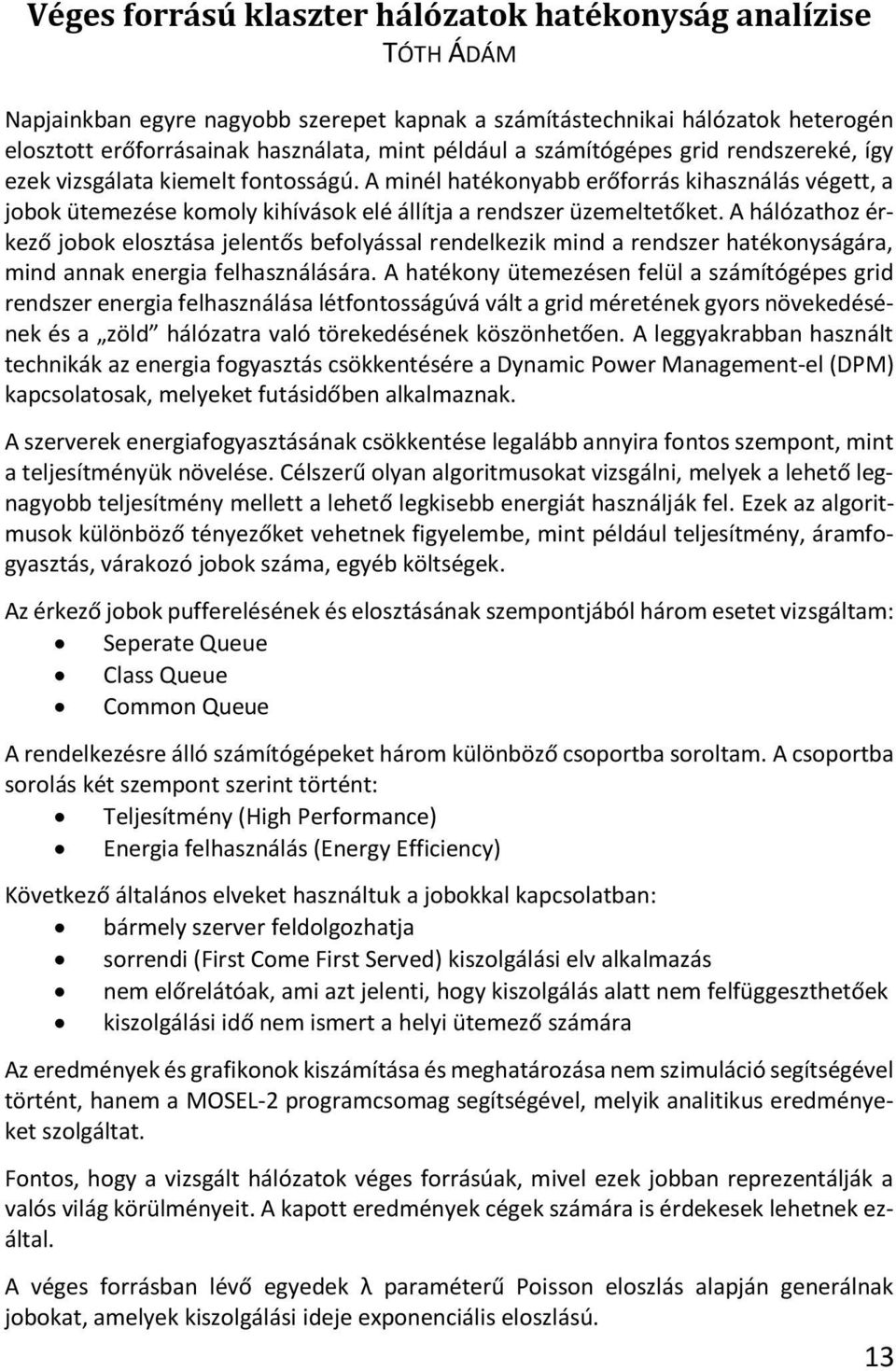 A hálózathoz érkező jobok elosztása jelentős befolyással rendelkezik mind a rendszer hatékonyságára, mind annak energia felhasználására.