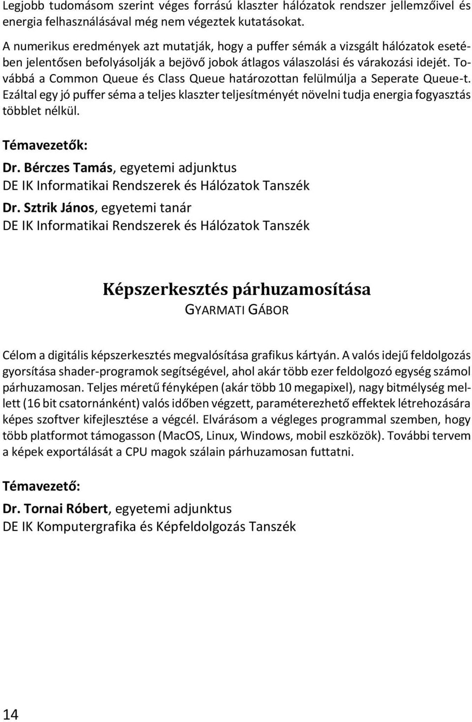 Továbbá a Common Queue és Class Queue határozottan felülmúlja a Seperate Queue-t. Ezáltal egy jó puffer séma a teljes klaszter teljesítményét növelni tudja energia fogyasztás többlet nélkül.