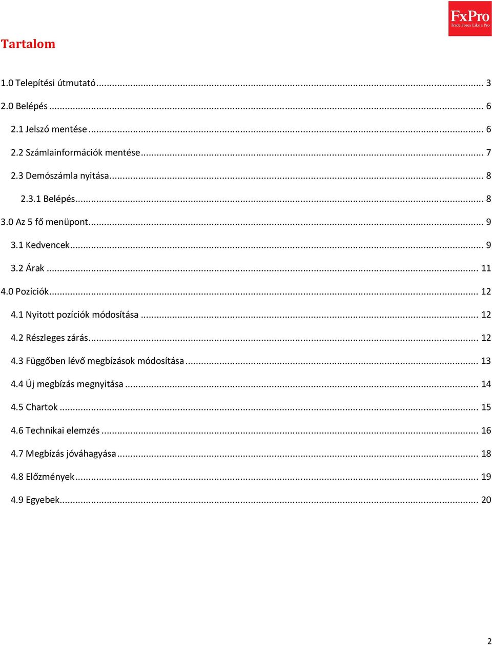 1 Nyitott pozíciók módosítása... 12 4.2 Részleges zárás... 12 4.3 Függőben lévő megbízások módosítása... 13 4.