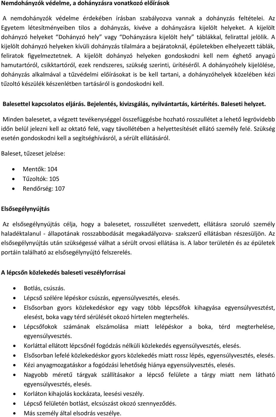 A kijelölt dohányzó helyeken kívüli dohányzás tilalmára a bejáratoknál, épületekben elhelyezett táblák, feliratok figyelmeztetnek.