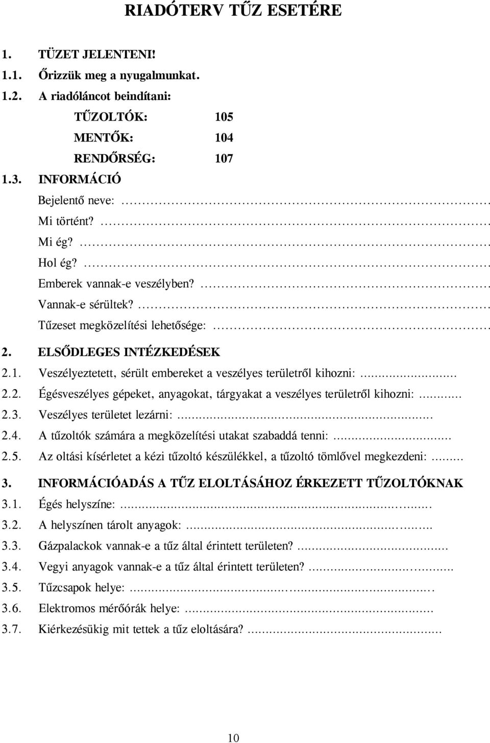 Veszélyeztetett, sérült embereket a veszélyes területről kihozni: 2.2. Égésveszélyes gépeket, anyagokat, tárgyakat a veszélyes területről kihozni: 2.3. Veszélyes területet lezárni:.. 2.4.