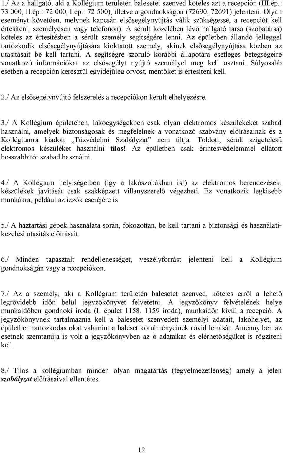 A sérült közelében lévő hallgató társa (szobatársa) köteles az értesítésben a sérült személy segítségére lenni.