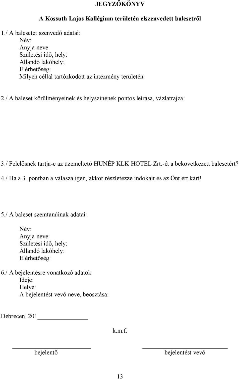 / A baleset körülményeinek és helyszínének pontos leírása, vázlatrajza: 3./ Felelősnek tartja-e az üzemeltető HUNÉP KLK HOTEL Zrt.-ét a bekövetkezett balesetért? 4./ Ha a 3.