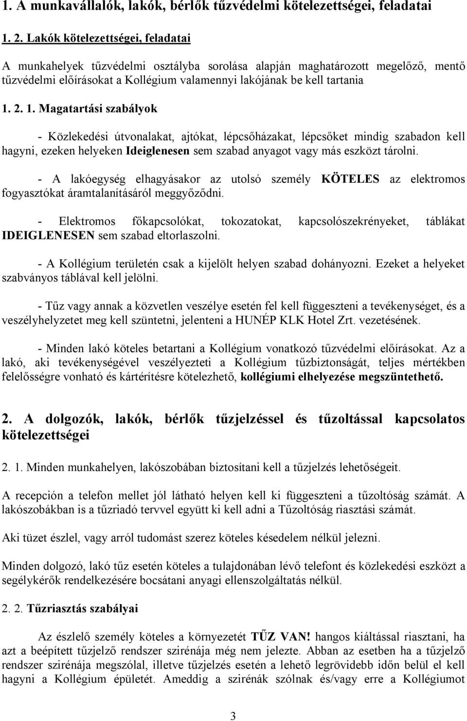 2. 1. Magatartási szabályok - Közlekedési útvonalakat, ajtókat, lépcsőházakat, lépcsőket mindig szabadon kell hagyni, ezeken helyeken Ideiglenesen sem szabad anyagot vagy más eszközt tárolni.