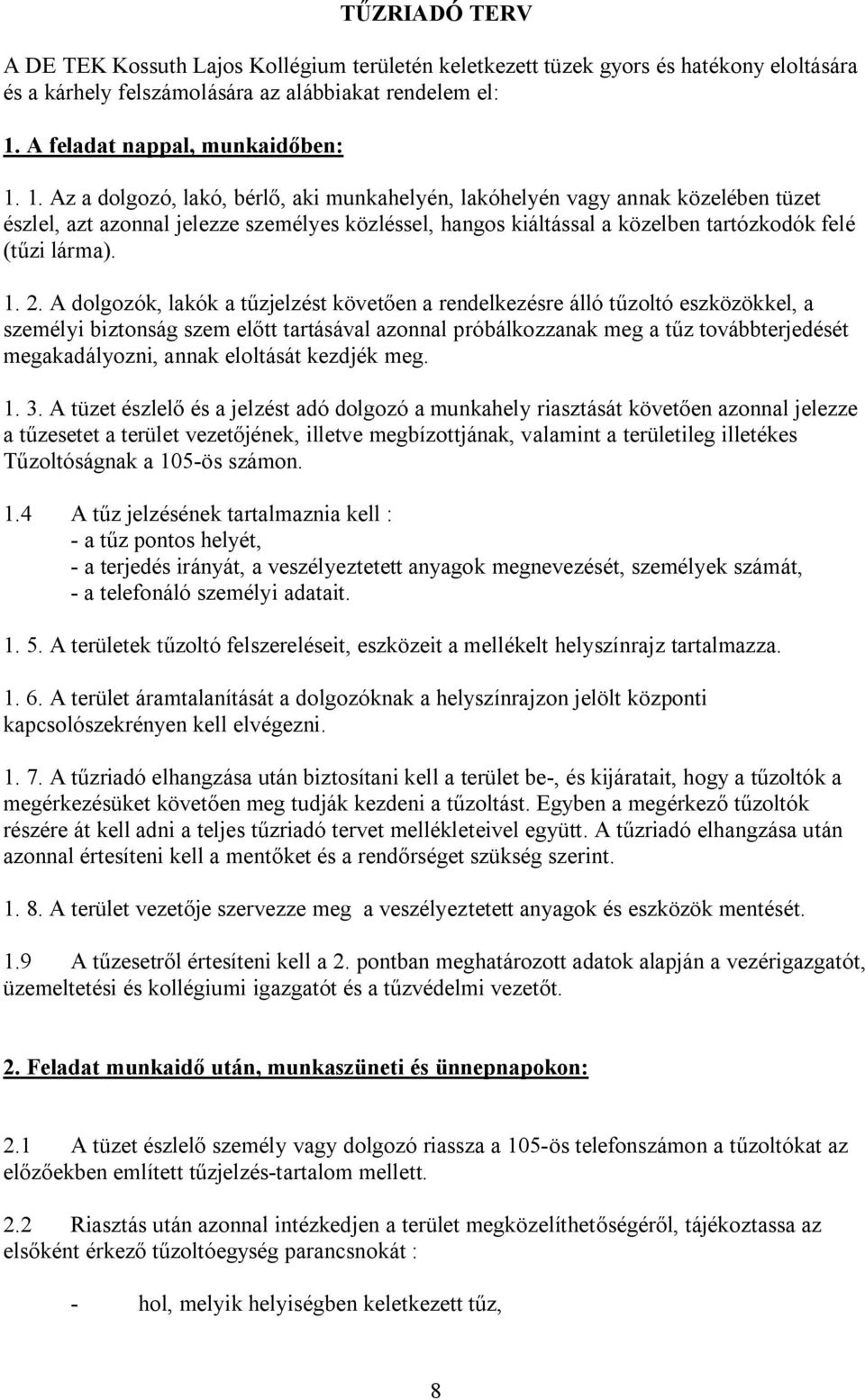 1. Az a dolgozó, lakó, bérlő, aki munkahelyén, lakóhelyén vagy annak közelében tüzet észlel, azt azonnal jelezze személyes közléssel, hangos kiáltással a közelben tartózkodók felé (tűzi lárma). 1. 2.