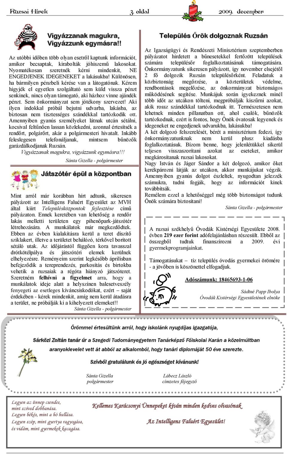 Kérem higyjék el egyetlen szolgáltató sem küld vissza pénzt senkinek, nincs olyan támogató, aki házhoz vinne ajándék pénzt. Sem önkormányzat sem jótékony szervezet!