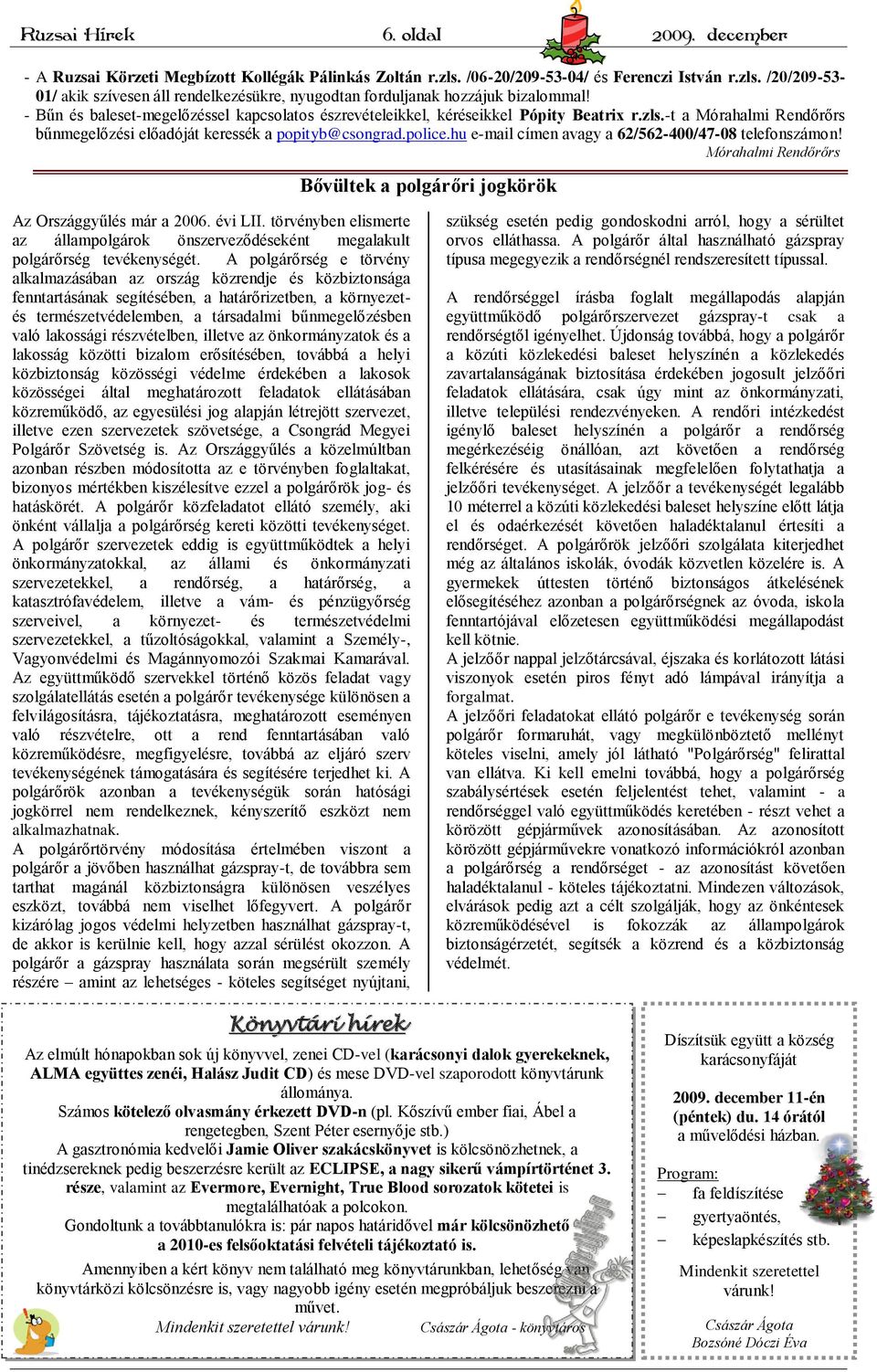 hu e-mail címen avagy a 62/562-400/47-08 telefonszámon! Mórahalmi Rendőrőrs Bővültek a polgárőri jogkörök Az Országgyűlés már a 2006. évi LII.