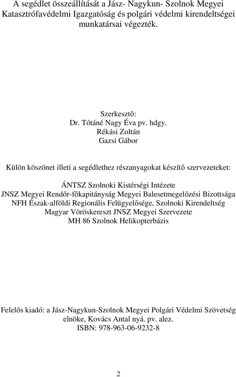 Rékási Zoltán Gazsi Gábor Külön köszönet illeti a segédlethez részanyagokat készítı szervezeteket: ÁNTSZ Szolnoki Kistérségi Intézete JNSZ Megyei