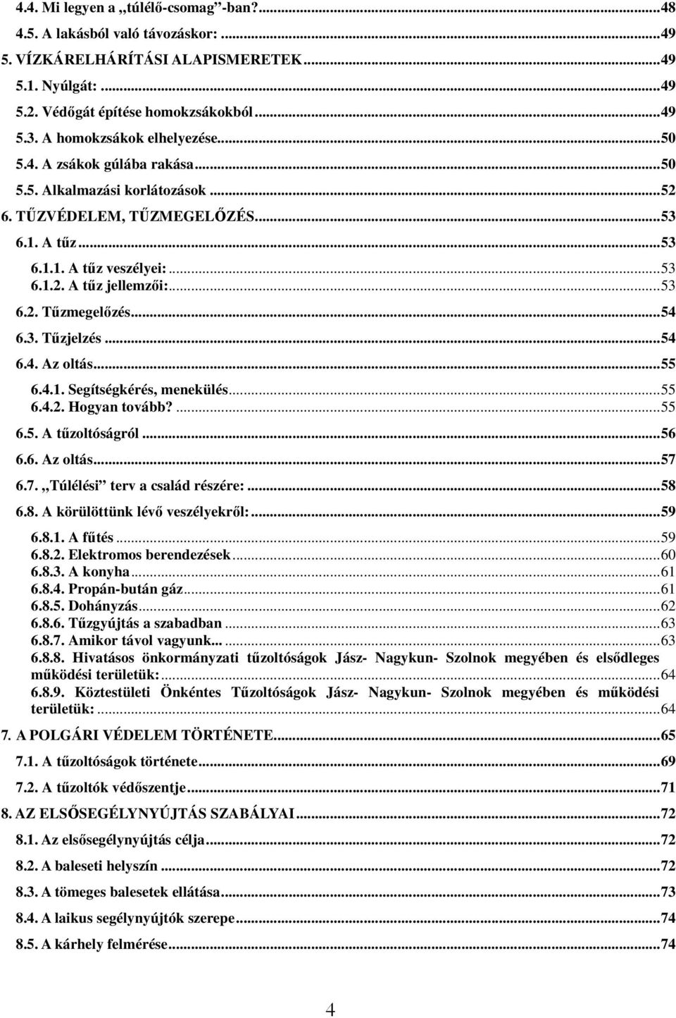 ..53 6.2. Tőzmegelızés...54 6.3. Tőzjelzés...54 6.4. Az oltás...55 6.4.1. Segítségkérés, menekülés...55 6.4.2. Hogyan tovább?...55 6.5. A tőzoltóságról...56 6.6. Az oltás...57 