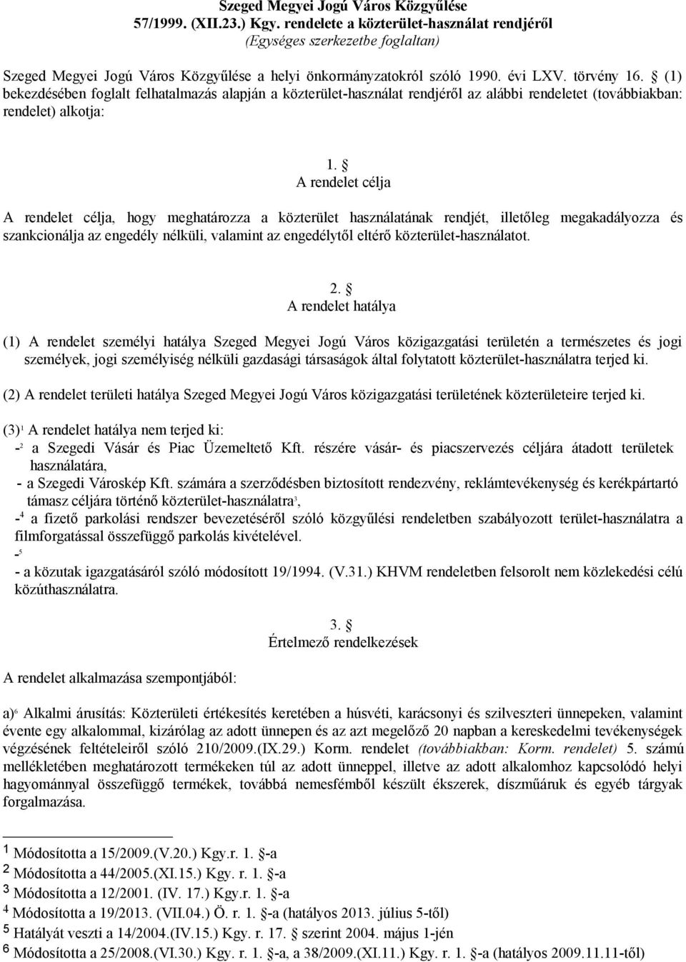 (1) bekezdésében foglalt felhatalmazás alapján a közterület-használat rendjéről az alábbi rendeletet (továbbiakban: rendelet) alkotja: 1.