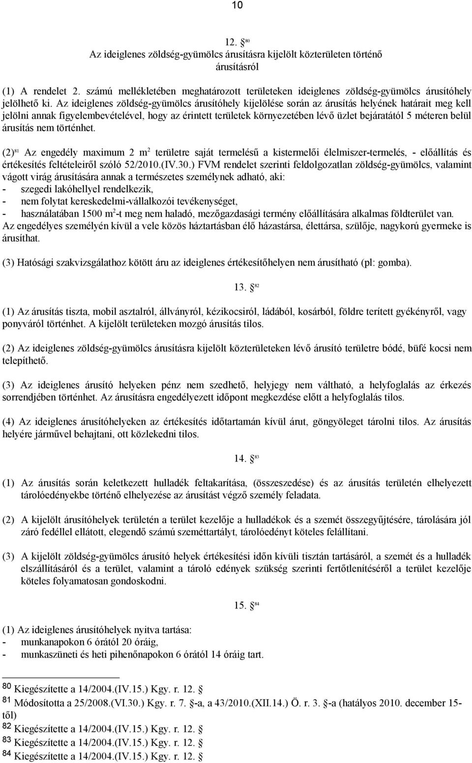 Az ideiglenes zöldség-gyümölcs árusítóhely kijelölése során az árusítás helyének határait meg kell jelölni annak figyelembevételével, hogy az érintett területek környezetében lévő üzlet bejáratától 5