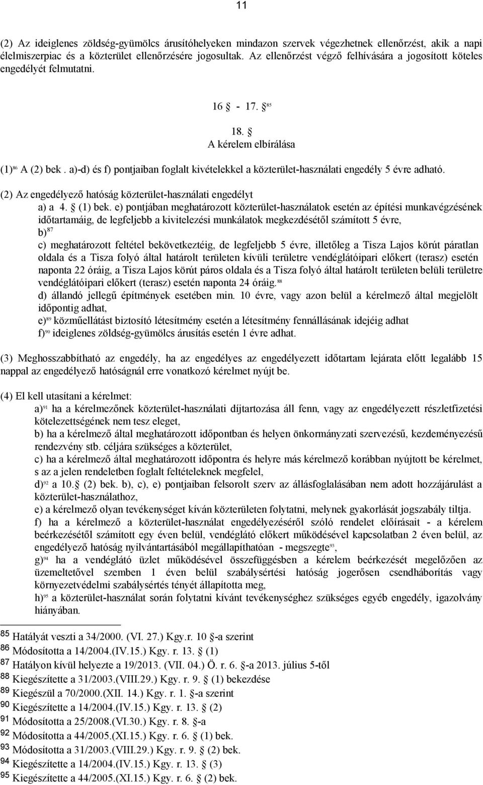 a)-d) és f) pontjaiban foglalt kivételekkel a közterület-használati engedély 5 évre adható. (2) Az engedélyező hatóság közterület-használati engedélyt a) a 4. (1) bek.