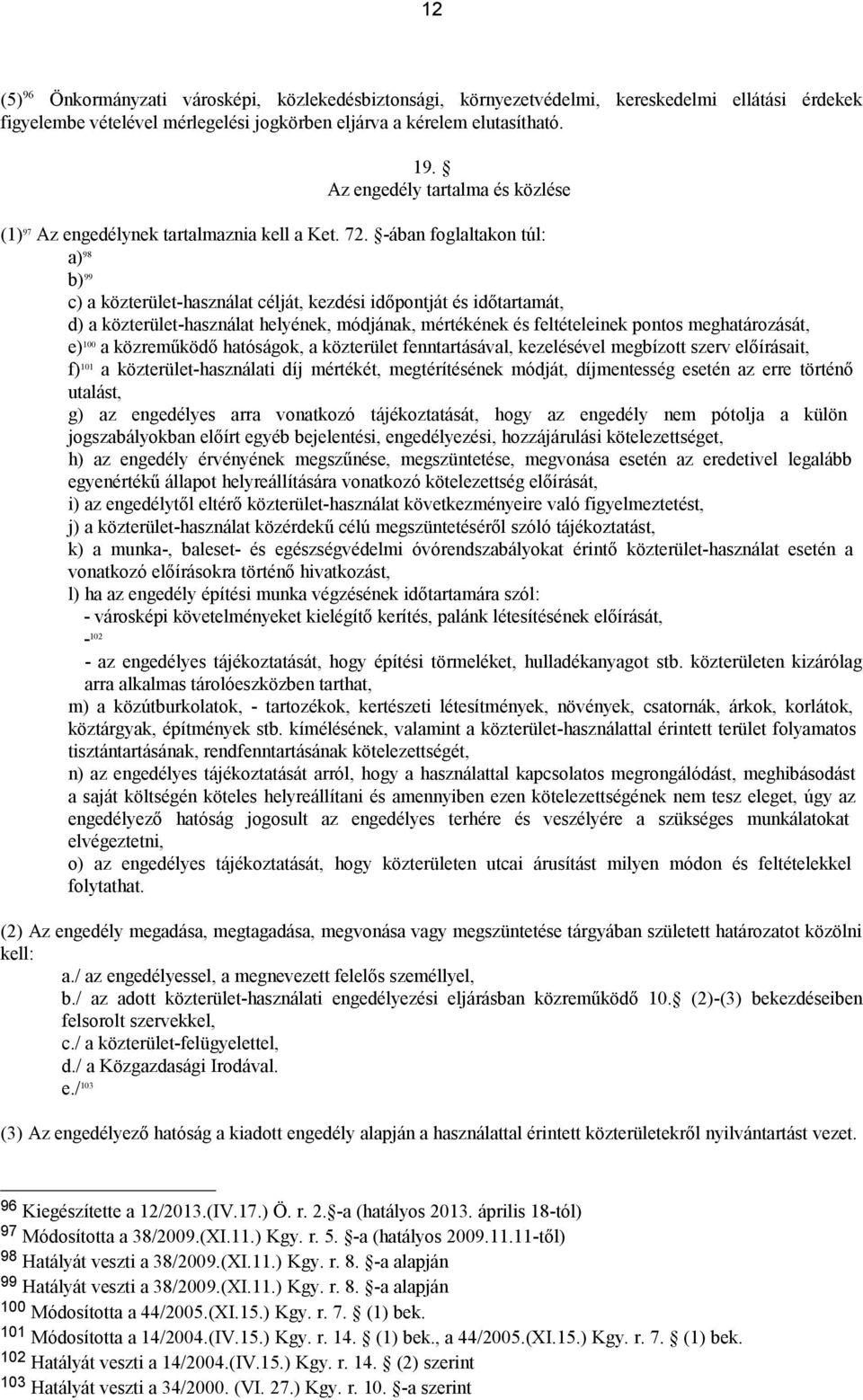 -ában foglaltakon túl: a) 98 b) 99 c) a közterület-használat célját, kezdési időpontját és időtartamát, d) a közterület-használat helyének, módjának, mértékének és feltételeinek pontos