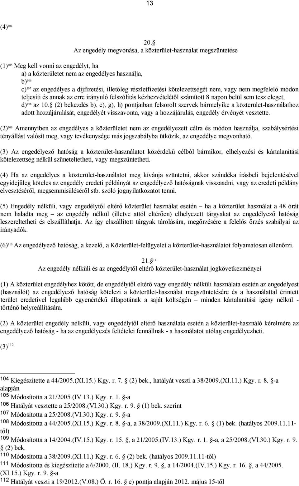 részletfizetési kötelezettségét nem, vagy nem megfelelő módon teljesíti és annak az erre irányuló felszólítás kézhezvételétől számított 8 napon belül sem tesz eleget, d) 108 az 10.