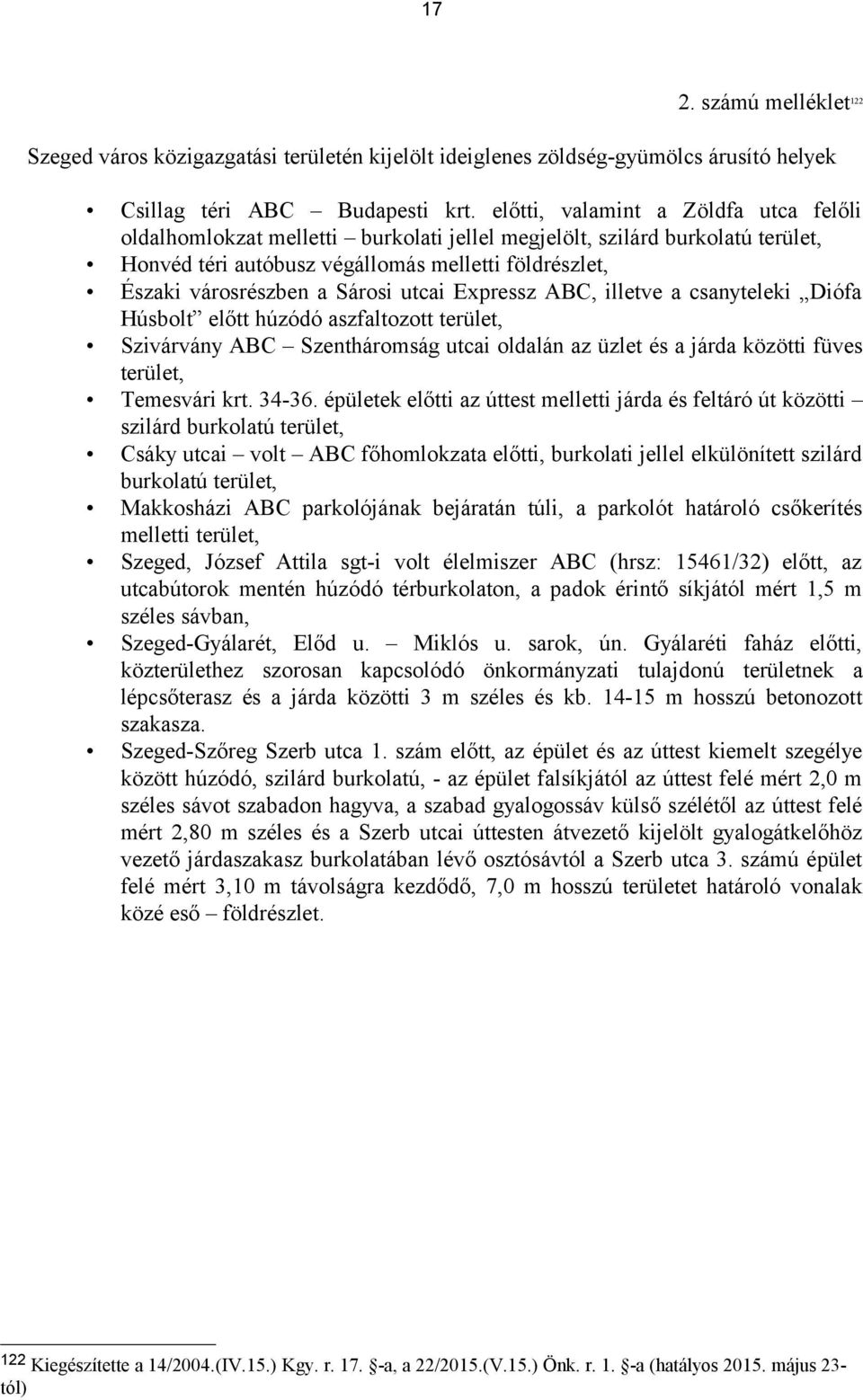 utcai Expressz ABC, illetve a csanyteleki Diófa Húsbolt előtt húzódó aszfaltozott terület, Szivárvány ABC Szentháromság utcai oldalán az üzlet és a járda közötti füves terület, Temesvári krt. 34-36.