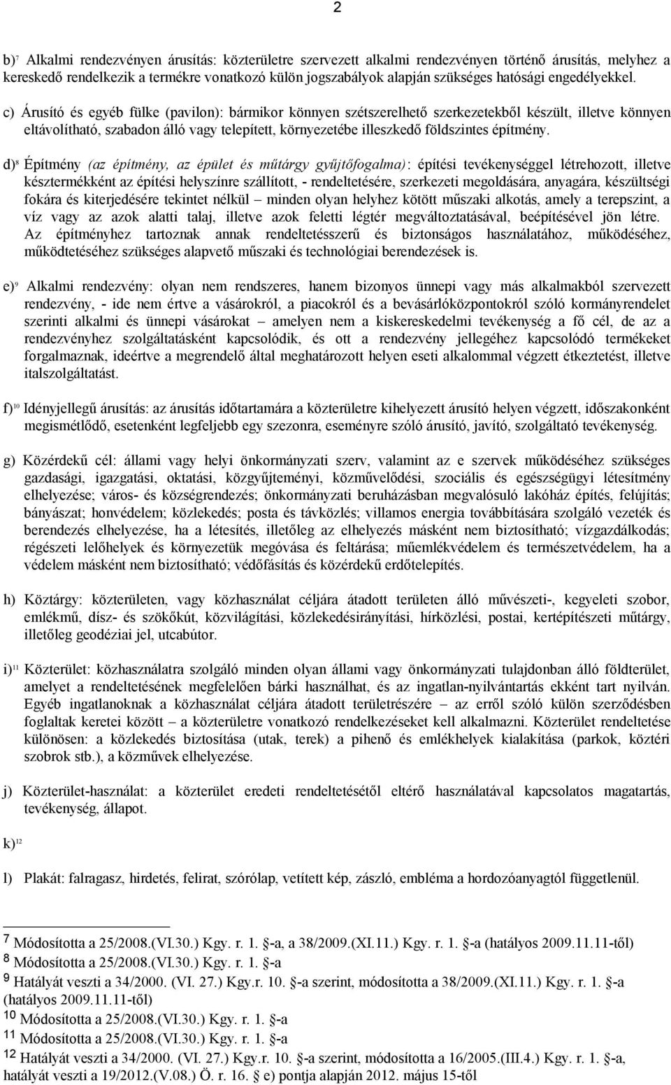 c) Árusító és egyéb fülke (pavilon): bármikor könnyen szétszerelhető szerkezetekből készült, illetve könnyen eltávolítható, szabadon álló vagy telepített, környezetébe illeszkedő földszintes építmény.