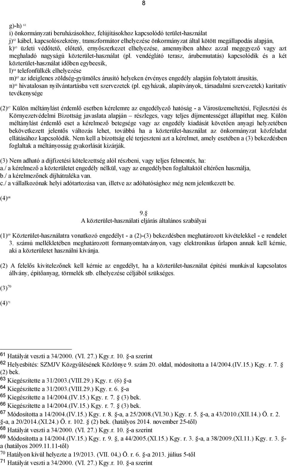 vendéglátó terasz, árubemutatás) kapcsolódik és a két közterület-használat időben egybeesik, l) 64 telefonfülkék elhelyezése m) 65 az ideiglenes zöldség-gyümölcs árusító helyeken érvényes engedély