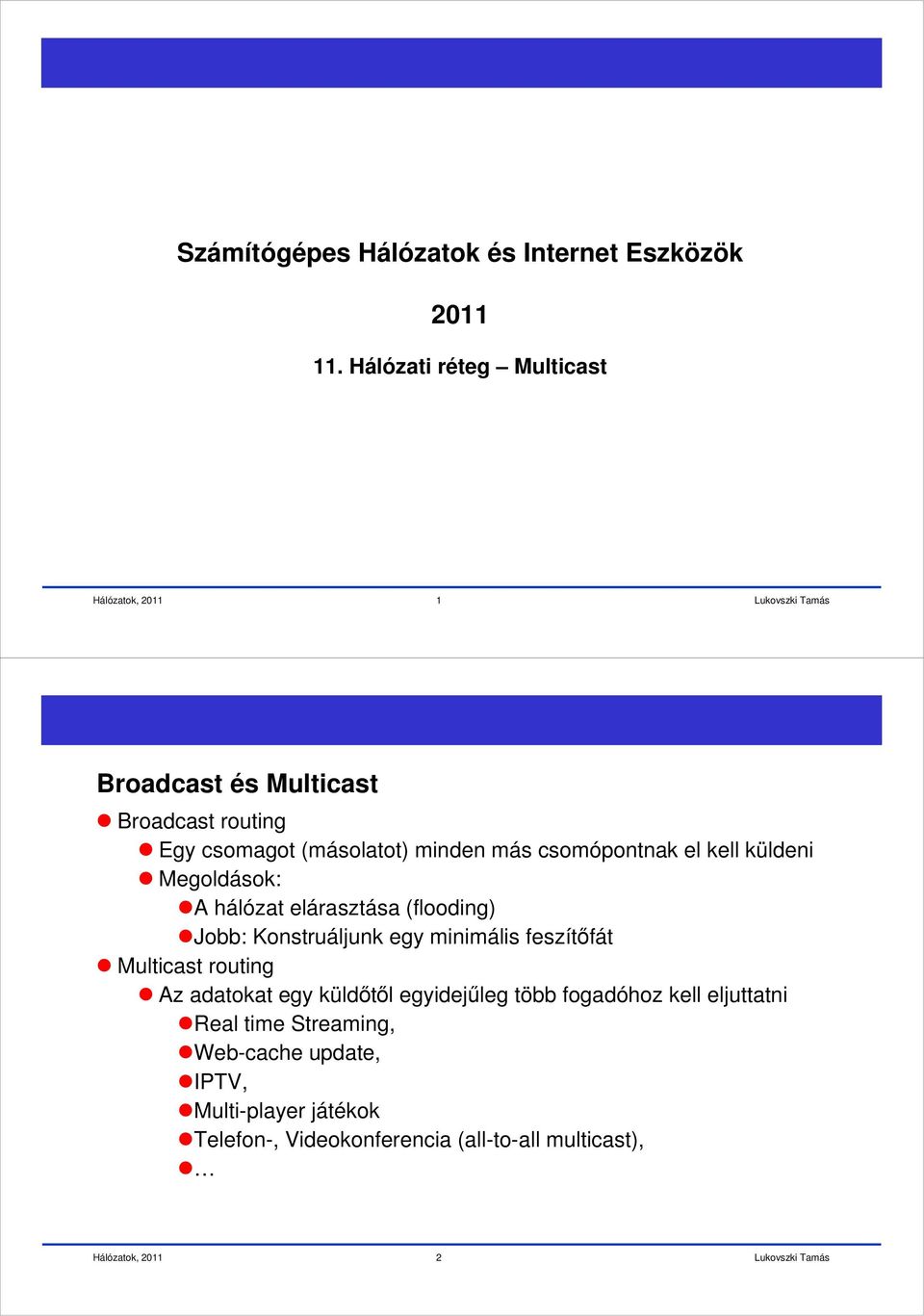 el kell küldeni Megoldások: A hálózat elárasztása (flooding) Jobb: Konstruáljunk egy minimális feszítıfát Multicast