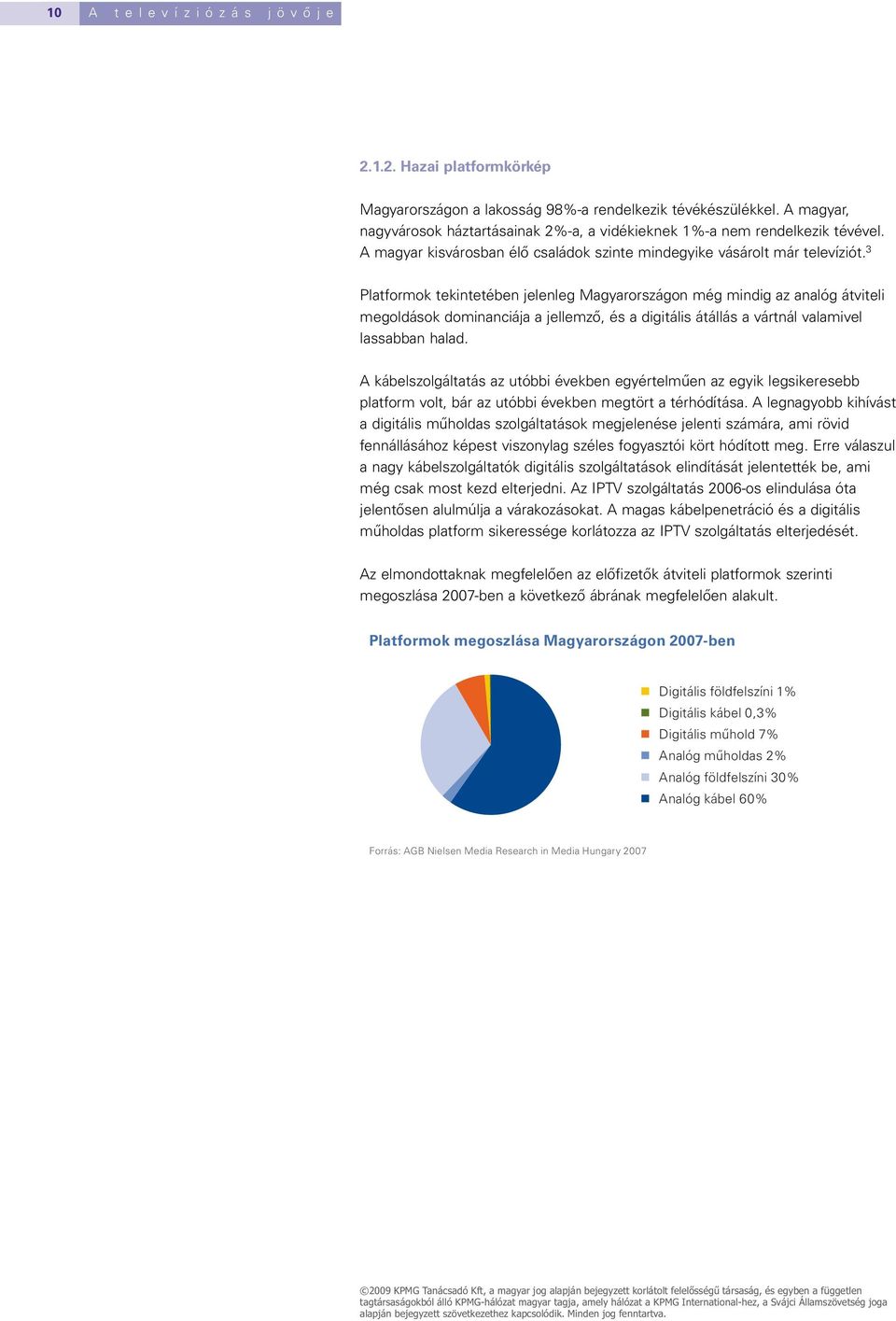 3 Platformok tekintetében jelenleg Magyarországon még mindig az analóg átviteli megoldások dominanciája a jellemző, és a digitális átállás a vártnál valamivel lassabban halad.