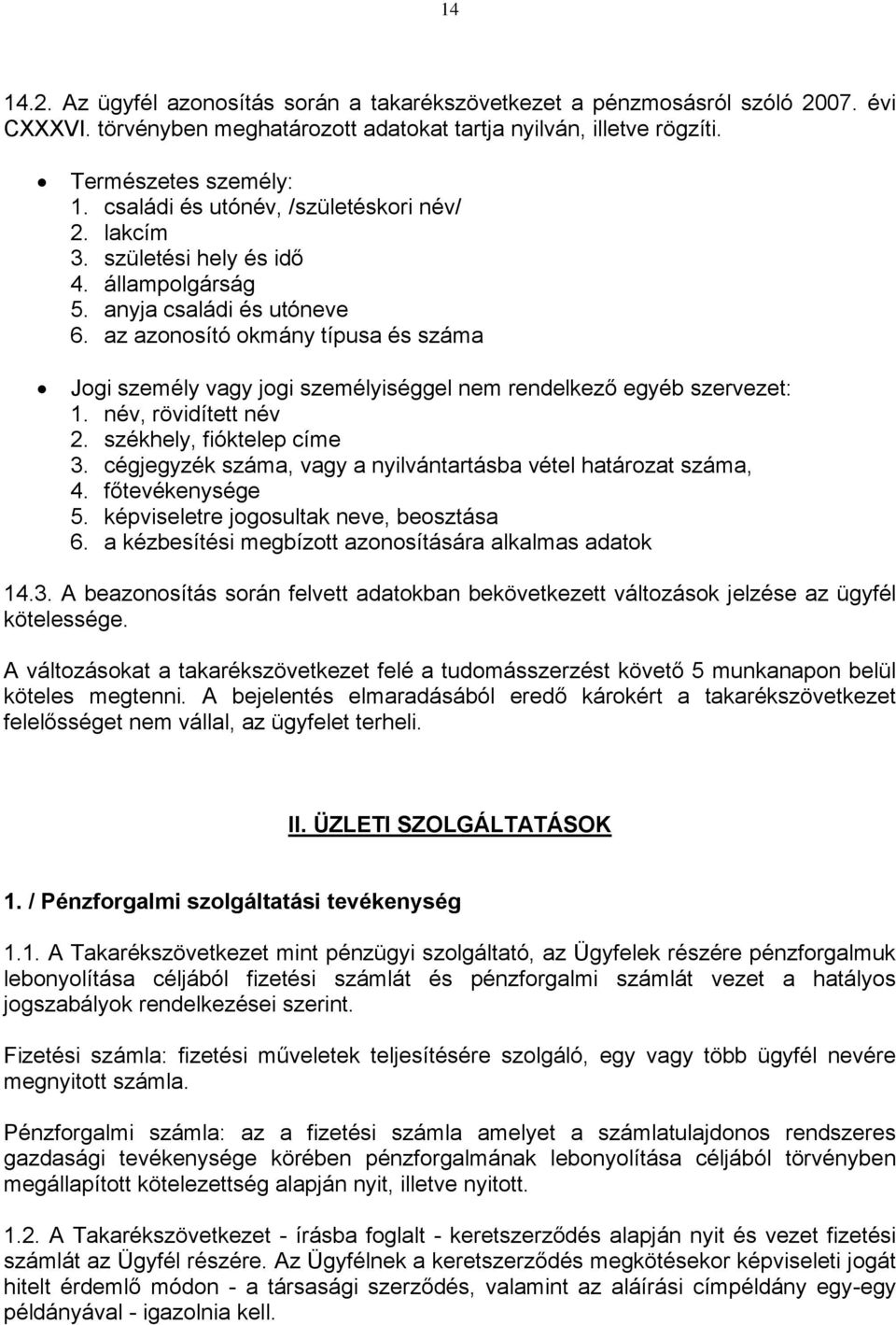 az azonosító okmány típusa és száma Jogi személy vagy jogi személyiséggel nem rendelkező egyéb szervezet: 1. név, rövidített név 2. székhely, fióktelep címe 3.