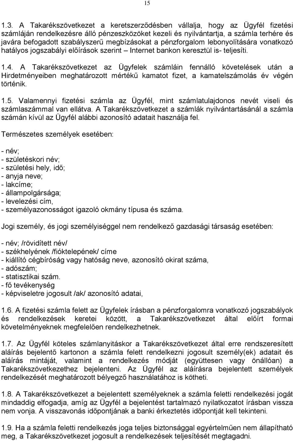 megbízásokat a pénzforgalom lebonyolítására vonatkozó hatályos jogszabályi előírások szerint Internet bankon keresztül is- teljesíti. 1.4.