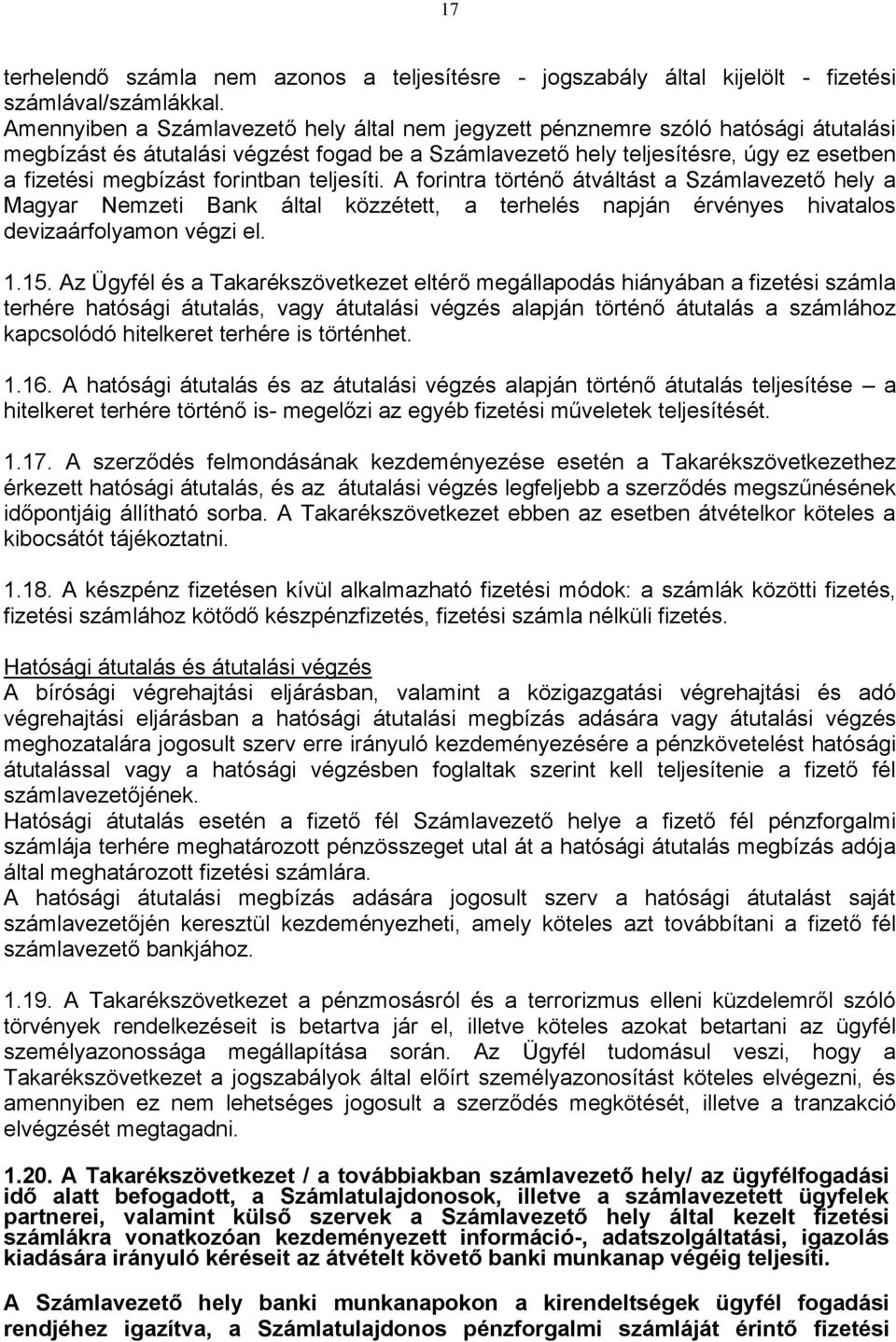 forintban teljesíti. A forintra történő átváltást a Számlavezető hely a Magyar Nemzeti Bank által közzétett, a terhelés napján érvényes hivatalos devizaárfolyamon végzi el. 1.15.