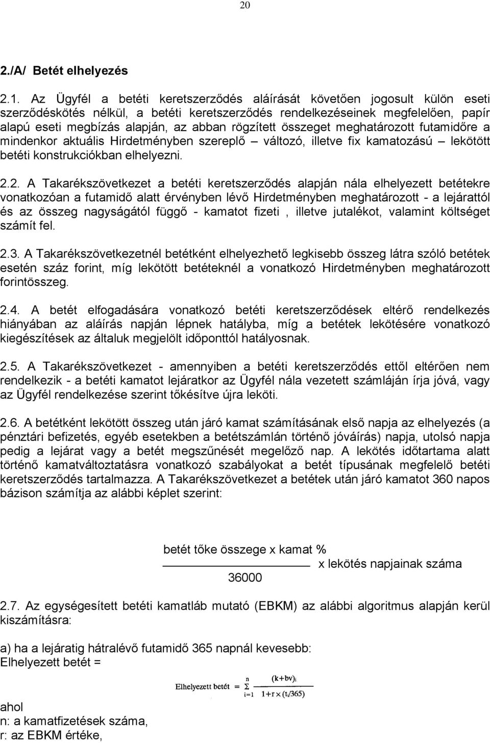 rögzített összeget meghatározott futamidőre a mindenkor aktuális Hirdetményben szereplő változó, illetve fix kamatozású lekötött betéti konstrukciókban elhelyezni. 2.