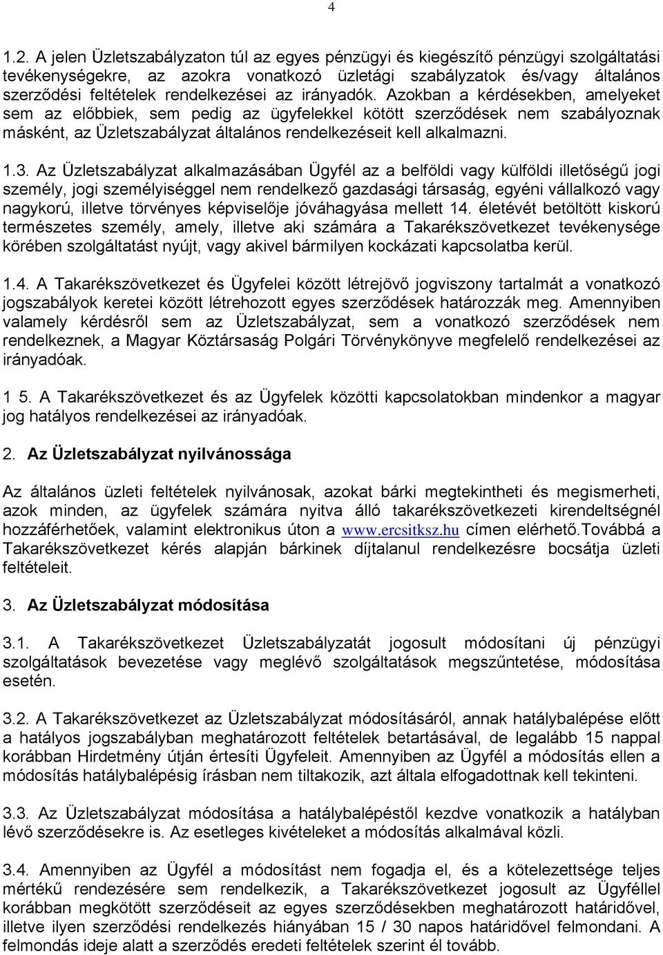 az irányadók. Azokban a kérdésekben, amelyeket sem az előbbiek, sem pedig az ügyfelekkel kötött szerződések nem szabályoznak másként, az Üzletszabályzat általános rendelkezéseit kell alkalmazni. 1.3.