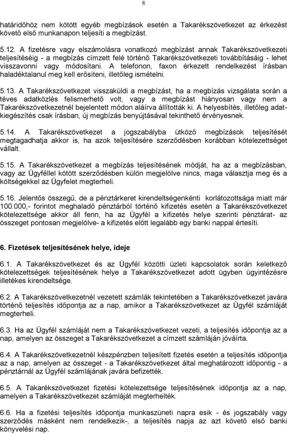 A telefonon, faxon érkezett rendelkezést írásban haladéktalanul meg kell erősíteni, illetőleg ismételni. 5.13.