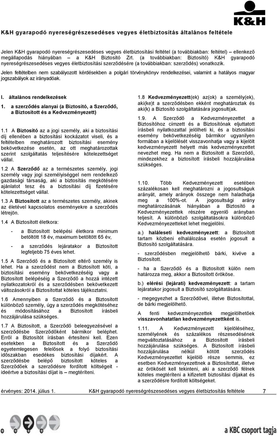 Jelen feltételben nem szabályozott kérdésekben a polgári törvénykönyv rendelkezései, valamint a hatályos magyar jogszabályok az irányadóak. I. általános rendelkezések 1.