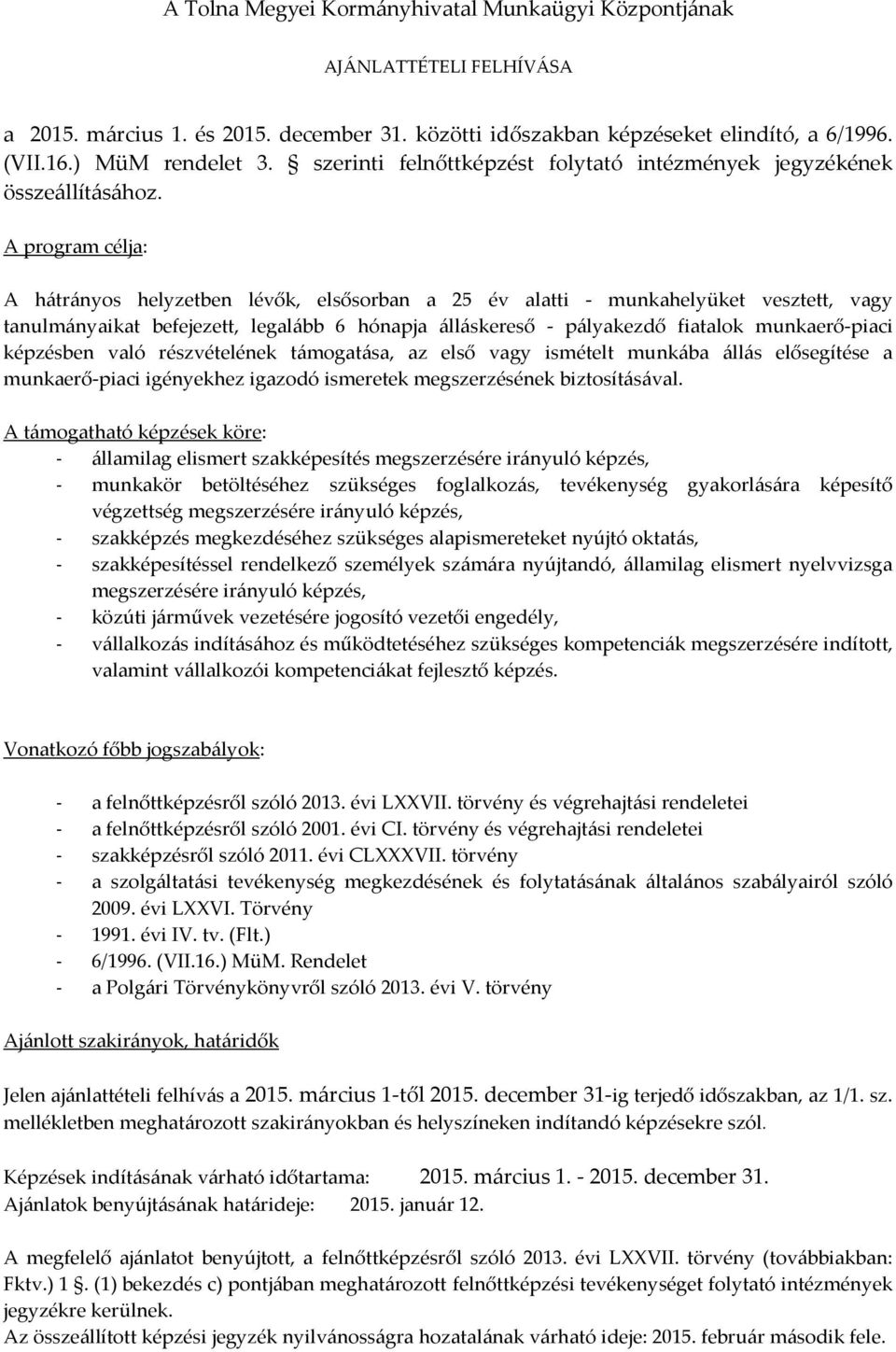 A program célja: A hátrányos helyzetben lévők, elsősorban a 25 év alatti - munkahelyüket vesztett, vagy tanulmányaikat befejezett, legalább 6 hónapja álláskereső - pályakezdő fiatalok munkaerő-piaci