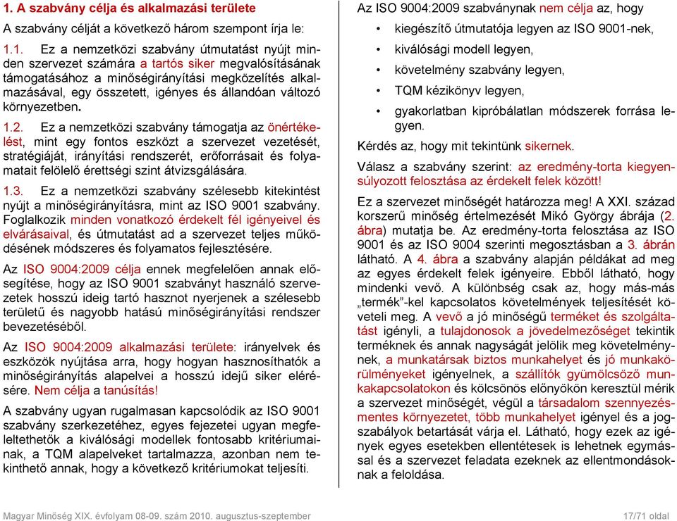 Ez a nemzetközi szabvány támogatja az önértékelést, mint egy fontos eszközt a szervezet vezetését, stratégiáját, irányítási rendszerét, erőforrásait és folyamatait felölelő érettségi szint