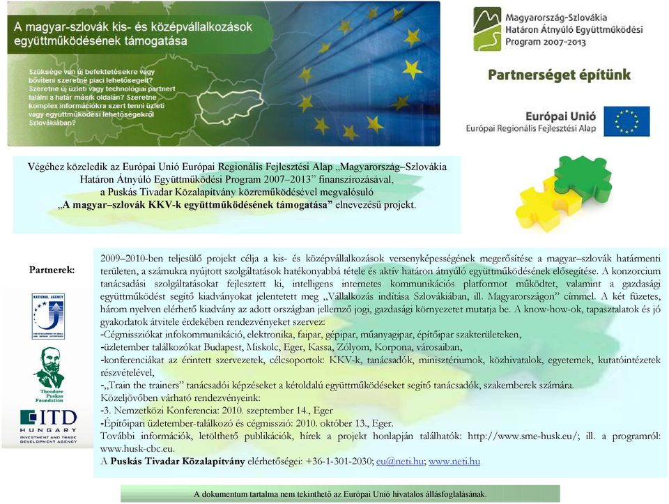 Partnerek: 2009 2010-ben teljesülő projekt célja a kis- és középvállalkozások versenyképességének megerősítése a magyar szlovák határmenti területen, a számukra nyújtott szolgáltatások hatékonyabbá