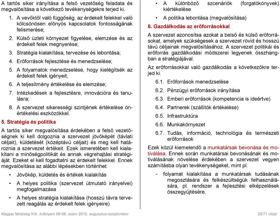 Stratégia kialakítása, tervezése és lebontása; 4. Erőforrások fejlesztése és menedzselése; 5. A folyamatok menedzselése, hogy kielégítsék az érdekelt felek igényeit; 6.