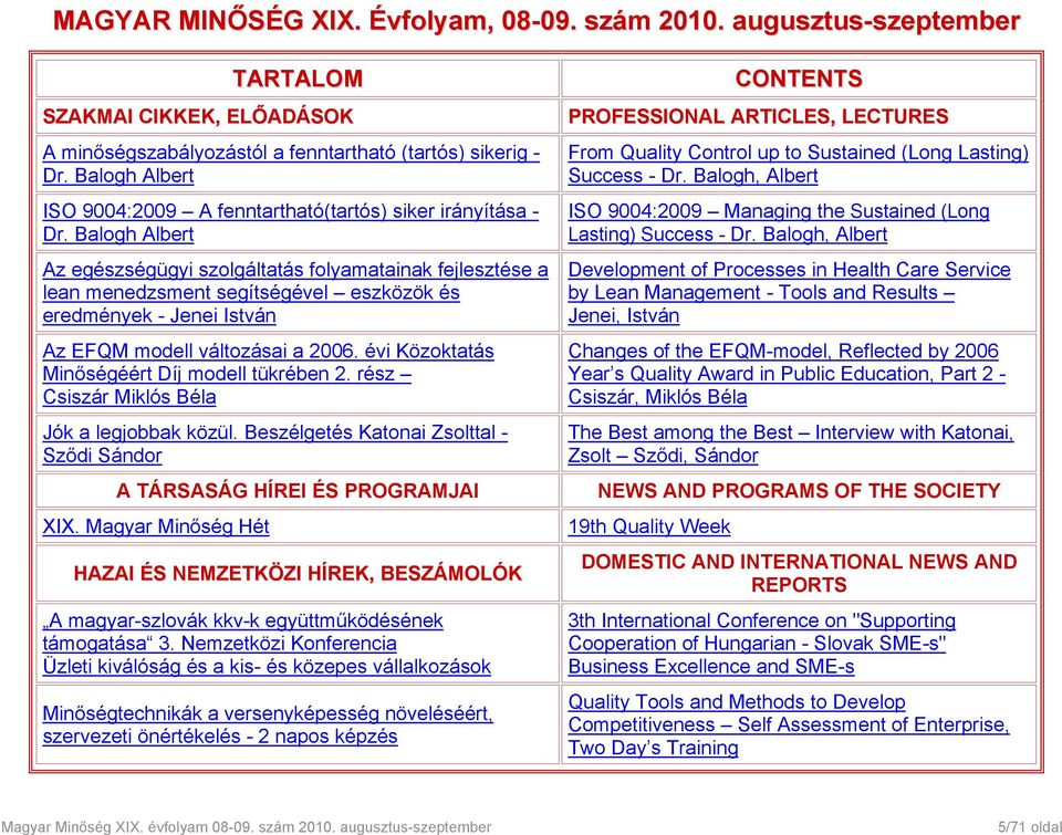 Balogh Albert Az egészségügyi szolgáltatás folyamatainak fejlesztése a lean menedzsment segítségével eszközök és eredmények - Jenei István Az EFQM modell változásai a 2006.