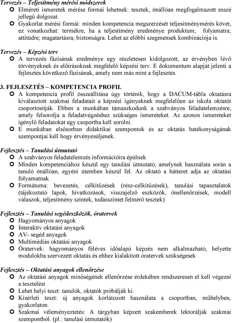 Lehet az előbbi szegmensek kombinációja is. Tervezés Képzési terv A tervezés fázisának eredménye egy részletesen kidolgozott, az érvényben lévő törvényeknek és előírásoknak megfelelő képzési terv.