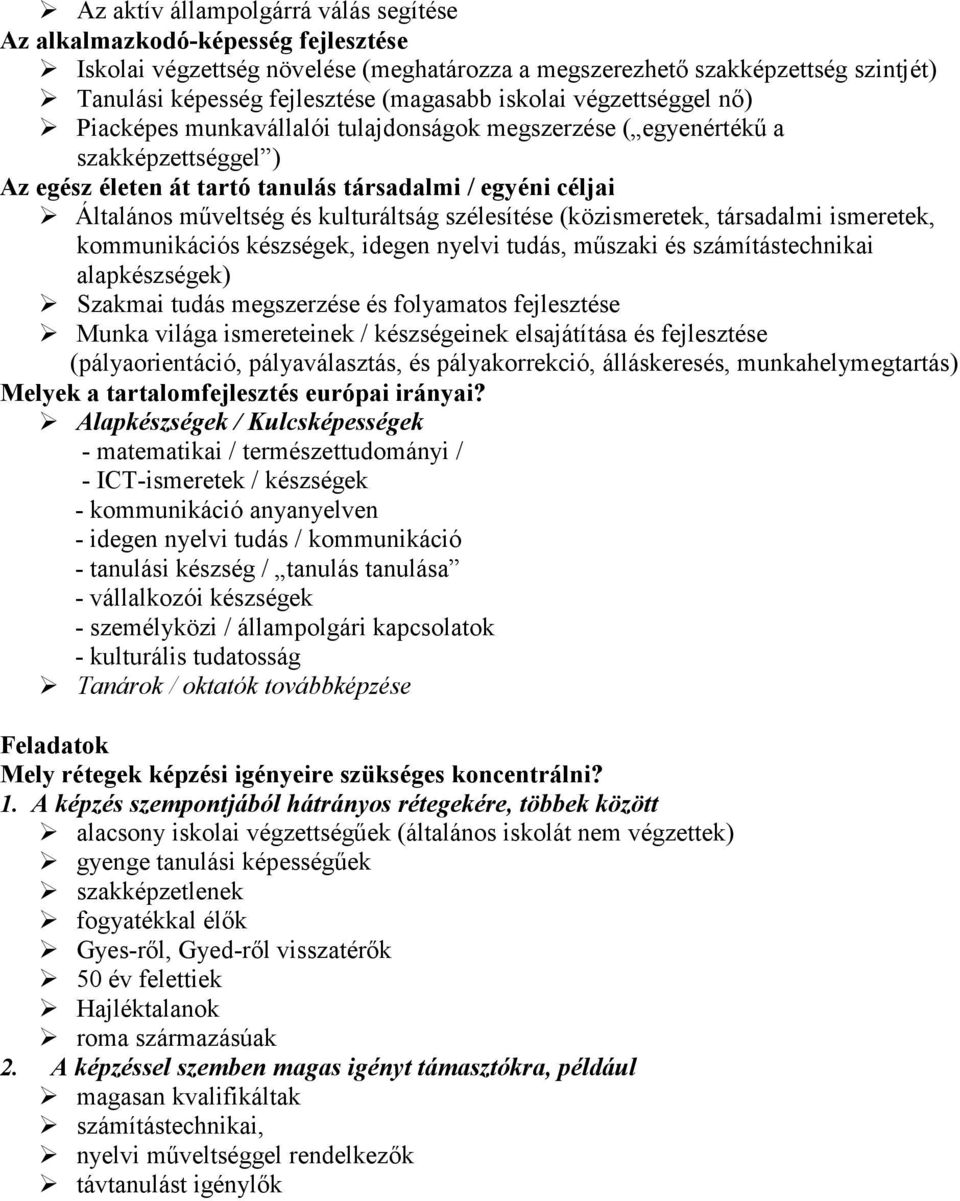 kulturáltság szélesítése (közismeretek, társadalmi ismeretek, kommunikációs készségek, idegen nyelvi tudás, műszaki és számítástechnikai alapkészségek) Szakmai tudás megszerzése és folyamatos