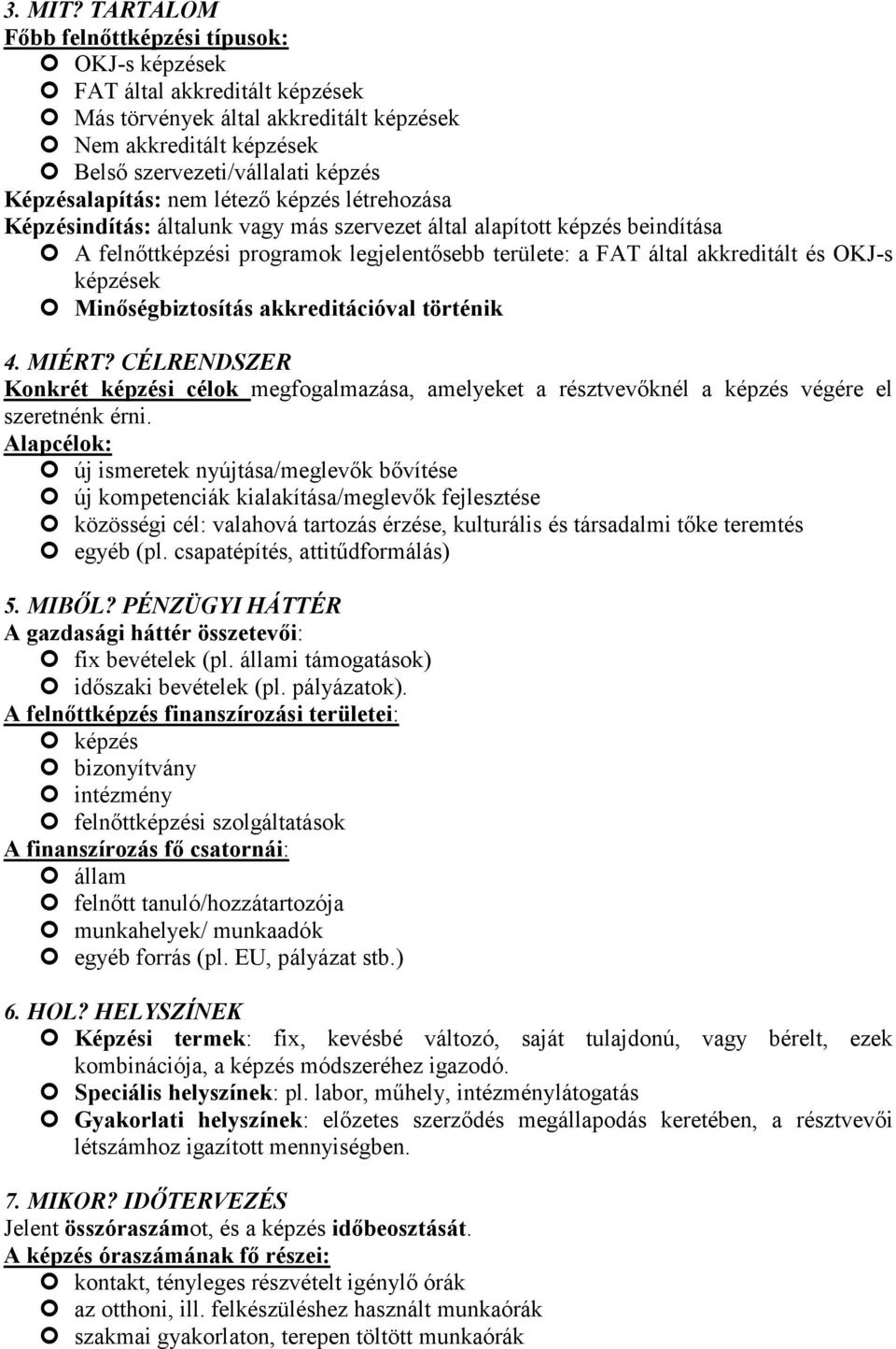 nem létező képzés létrehozása Képzésindítás: általunk vagy más szervezet által alapított képzés beindítása A felnőttképzési programok legjelentősebb területe: a FAT által akkreditált és OKJ-s