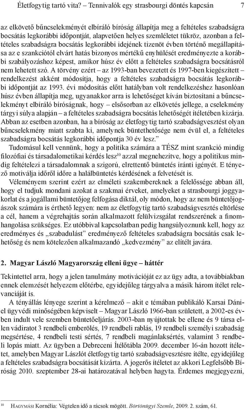 azonban a feltételes szabadságra bocsátás legkorábbi idejének tizenöt évben történő megállapítása az e szankciótól elvárt hatás bizonyos mértékű enyhülését eredményezte a korábbi szabályozáshoz