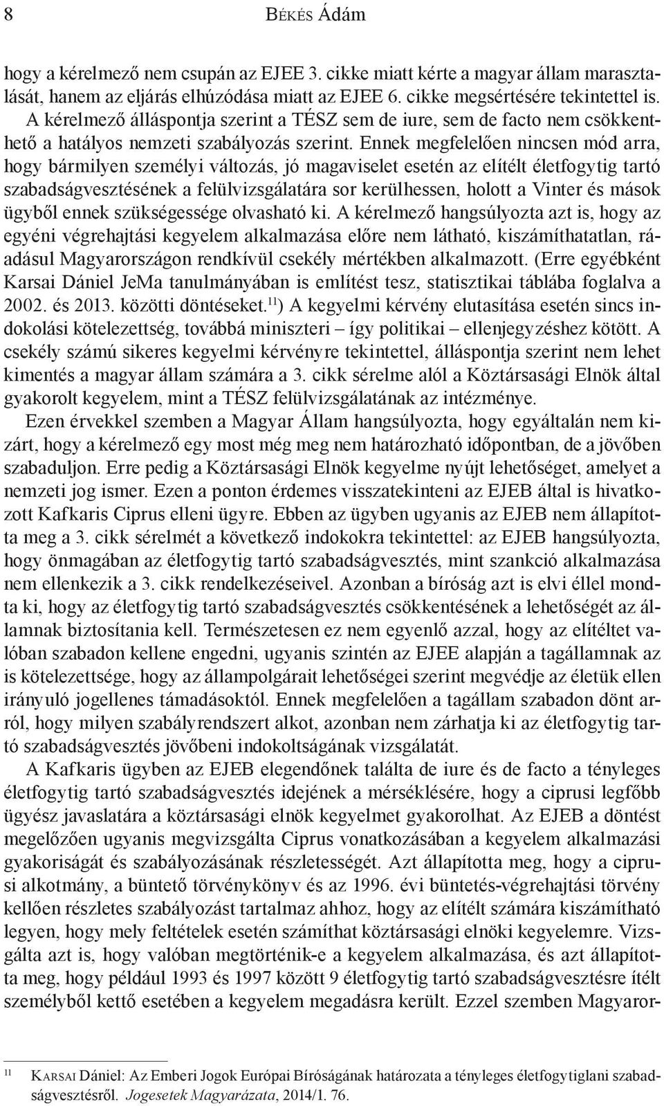 Ennek megfelelően nincsen mód arra, hogy bármilyen személyi változás, jó magaviselet esetén az elítélt életfogytig tartó szabadságvesztésének a felülvizsgálatára sor kerülhessen, holott a Vinter és