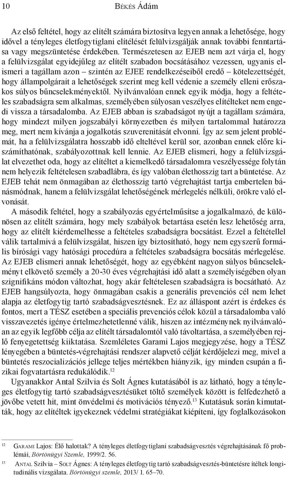 Természetesen az EJEB nem azt várja el, hogy a felülvizsgálat egyidejűleg az elítélt szabadon bocsátásához vezessen, ugyanis elismeri a tagállam azon szintén az EJEE rendelkezéseiből eredő