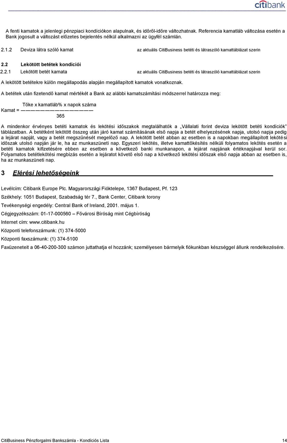 2 Deviza látra szóló kamat az aktuális CitiBusiness betéti és látraszóló kamattáblázat szerin 2.2 Lekötött betétek kondíciói 2.2.1 Lekötött betét kamata az aktuális CitiBusiness betéti és látraszóló kamattáblázat szerin A lekötött betétekre külön megállapodás alapján megállapított kamatok vonatkoznak.