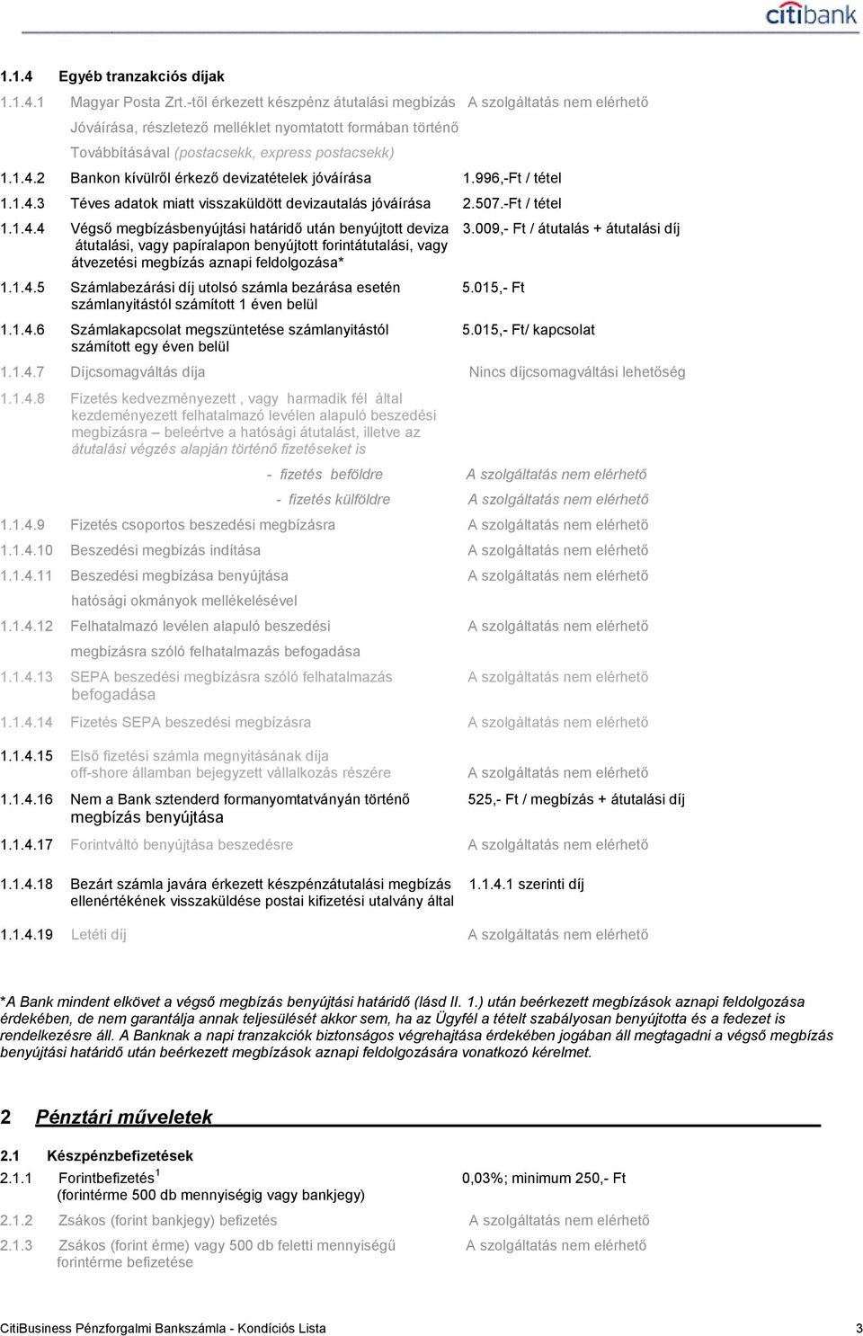 2 Bankon kívülről érkező devizatételek jóváírása 1.996,-Ft / tétel 1.1.4.3 Téves adatok miatt visszaküldött devizautalás jóváírása 2.507.-Ft / tétel 1.1.4.4 Végső megbízásbenyújtási határidő után benyújtott deviza 3.