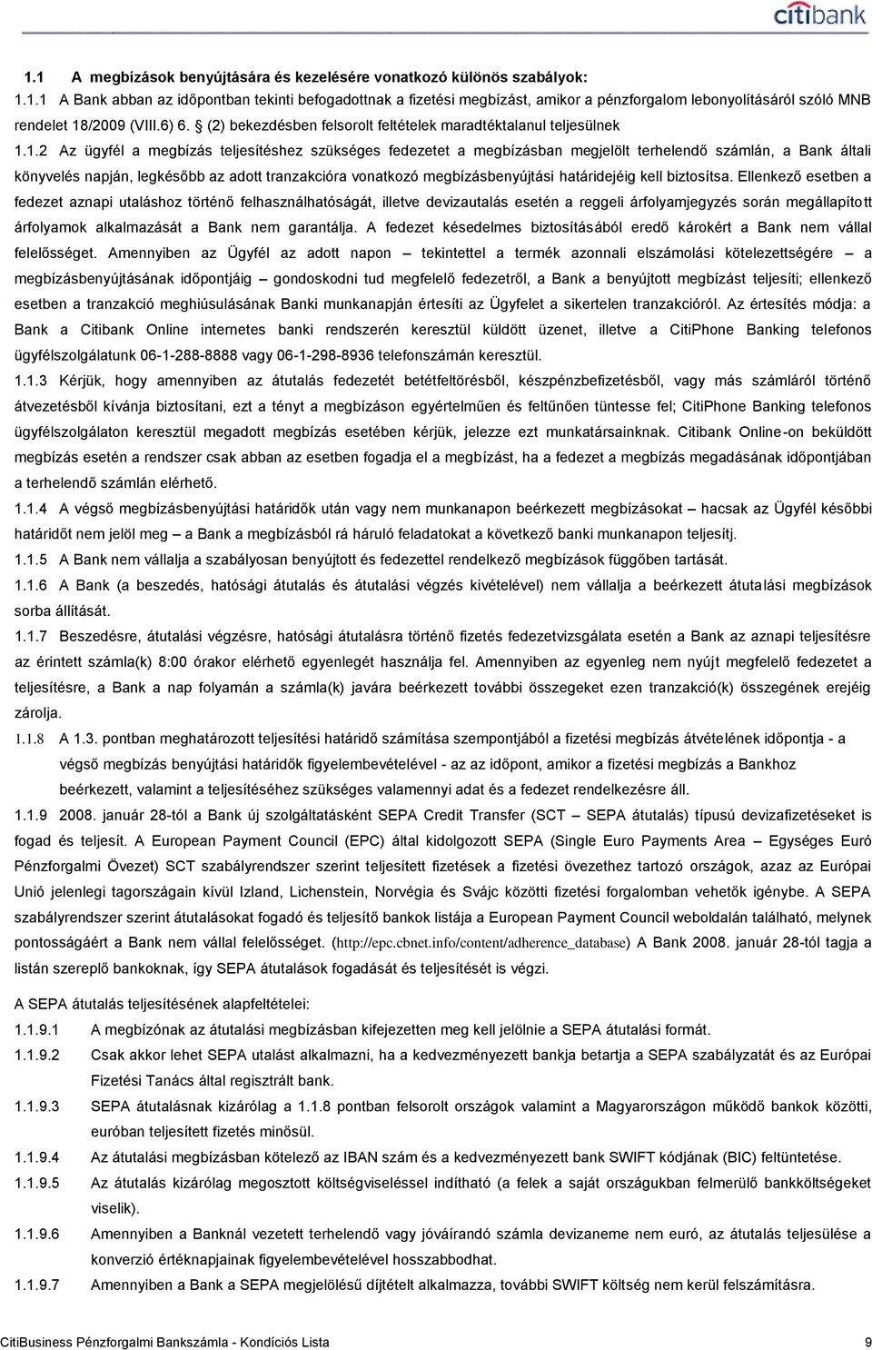 1.2 Az ügyfél a megbízás teljesítéshez szükséges fedezetet a megbízásban megjelölt terhelendő számlán, a Bank általi könyvelés napján, legkésőbb az adott tranzakcióra vonatkozó megbízásbenyújtási